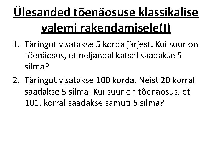 Ülesanded tõenäosuse klassikalise valemi rakendamisele(I) 1. Täringut visatakse 5 korda järjest. Kui suur on