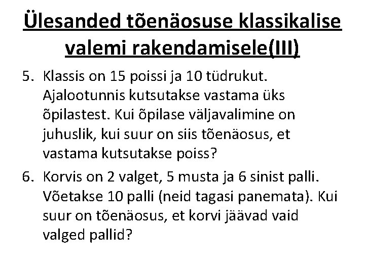 Ülesanded tõenäosuse klassikalise valemi rakendamisele(III) 5. Klassis on 15 poissi ja 10 tüdrukut. Ajalootunnis