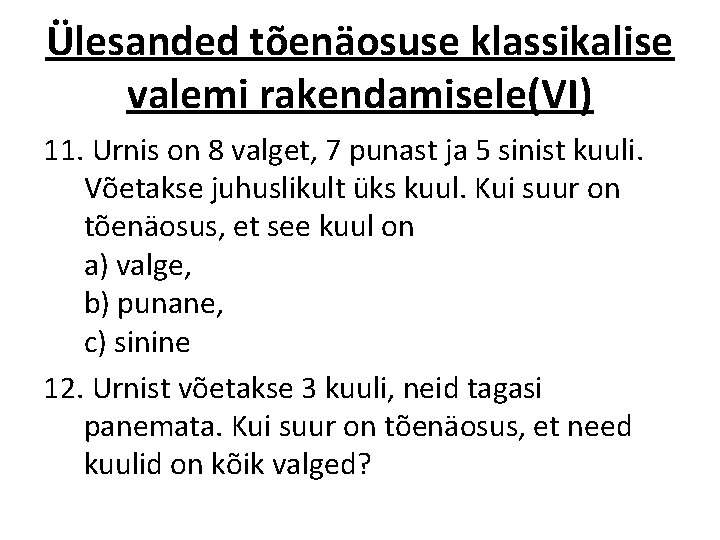 Ülesanded tõenäosuse klassikalise valemi rakendamisele(VI) 11. Urnis on 8 valget, 7 punast ja 5 Ülesanded tõenäosuse klassikalise valemi rakendamisele(VI) 11. Urnis on 8 valget, 7 punast ja 5