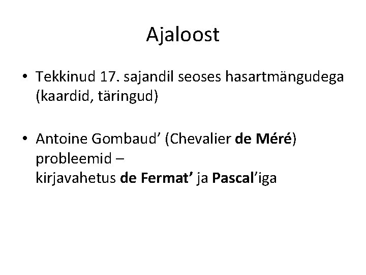 Ajaloost • Tekkinud 17. sajandil seoses hasartmängudega (kaardid, täringud) • Antoine Gombaud’ (Chevalier de