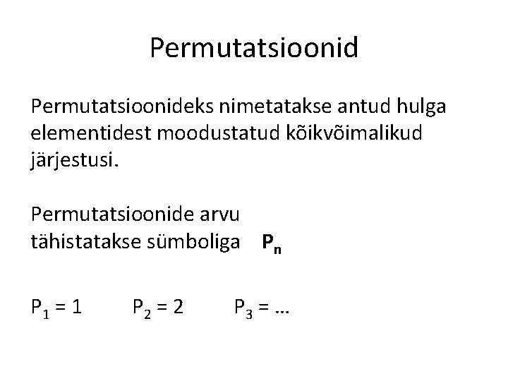 Permutatsioonideks nimetatakse antud hulga elementidest moodustatud kõikvõimalikud järjestusi. Permutatsioonide arvu tähistatakse sümboliga Pn P Permutatsioonideks nimetatakse antud hulga elementidest moodustatud kõikvõimalikud järjestusi. Permutatsioonide arvu tähistatakse sümboliga Pn P