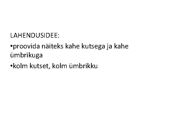 LAHENDUSIDEE: • proovida näiteks kahe kutsega ja kahe ümbrikuga • kolm kutset, kolm ümbrikku LAHENDUSIDEE: • proovida näiteks kahe kutsega ja kahe ümbrikuga • kolm kutset, kolm ümbrikku