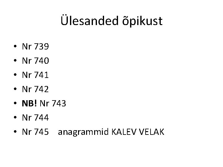 Ülesanded õpikust • • Nr 739 Nr 740 Nr 741 Nr 742 NB! Nr