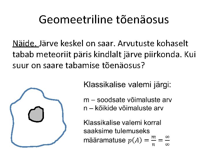 Geomeetriline tõenäosus Näide. Järve keskel on saar. Arvutuste kohaselt tabab meteoriit päris kindlalt järve