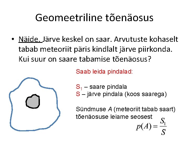 Geomeetriline tõenäosus • Näide. Järve keskel on saar. Arvutuste kohaselt tabab meteoriit päris kindlalt Geomeetriline tõenäosus • Näide. Järve keskel on saar. Arvutuste kohaselt tabab meteoriit päris kindlalt
