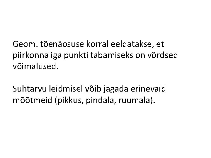 Geom. tõenäosuse korral eeldatakse, et piirkonna iga punkti tabamiseks on võrdsed võimalused. Suhtarvu leidmisel Geom. tõenäosuse korral eeldatakse, et piirkonna iga punkti tabamiseks on võrdsed võimalused. Suhtarvu leidmisel