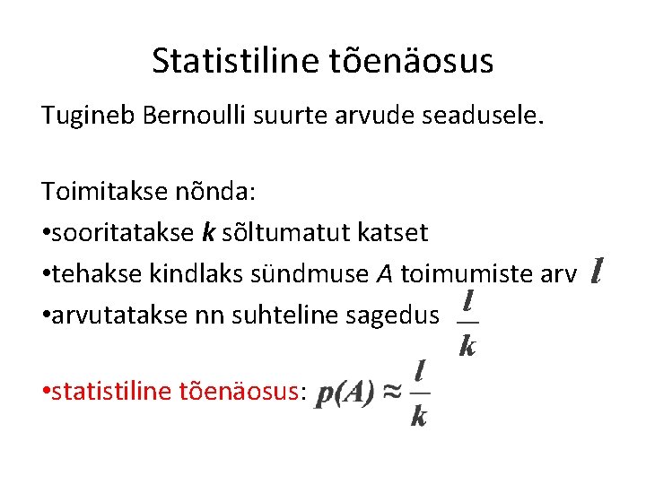Statistiline tõenäosus Tugineb Bernoulli suurte arvude seadusele. Toimitakse nõnda: • sooritatakse k sõltumatut katset Statistiline tõenäosus Tugineb Bernoulli suurte arvude seadusele. Toimitakse nõnda: • sooritatakse k sõltumatut katset