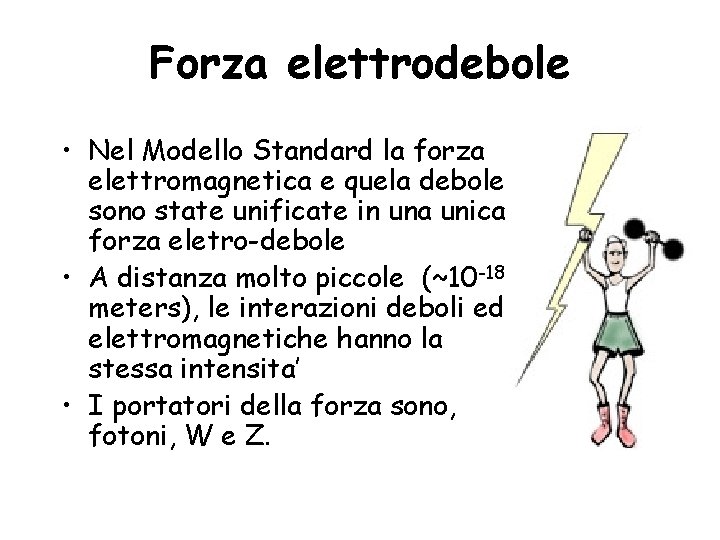 Forza elettrodebole • Nel Modello Standard la forza elettromagnetica e quela debole sono state