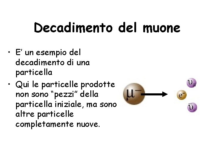 Decadimento del muone • E’ un esempio del decadimento di una particella • Qui