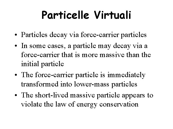 Particelle Virtuali • Particles decay via force-carrier particles • In some cases, a particle