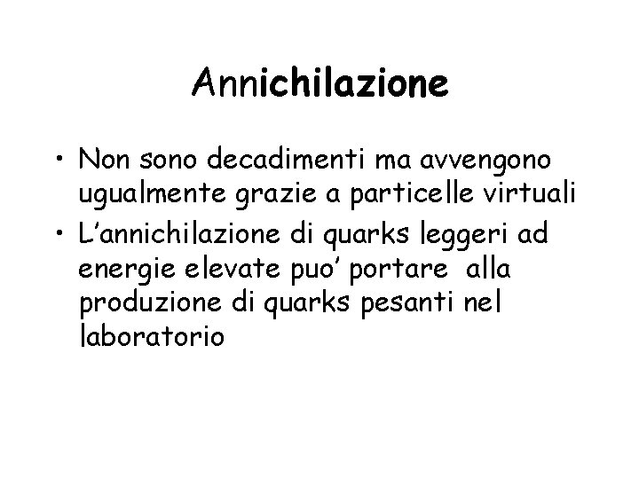 Annichilazione • Non sono decadimenti ma avvengono ugualmente grazie a particelle virtuali • L’annichilazione