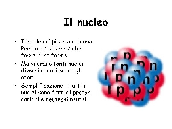 Il nucleo • Il nucleo e’ piccolo e denso. Per un po’ si penso’