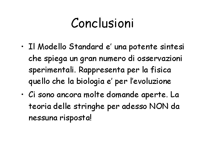 Conclusioni • Il Modello Standard e’ una potente sintesi che spiega un gran numero