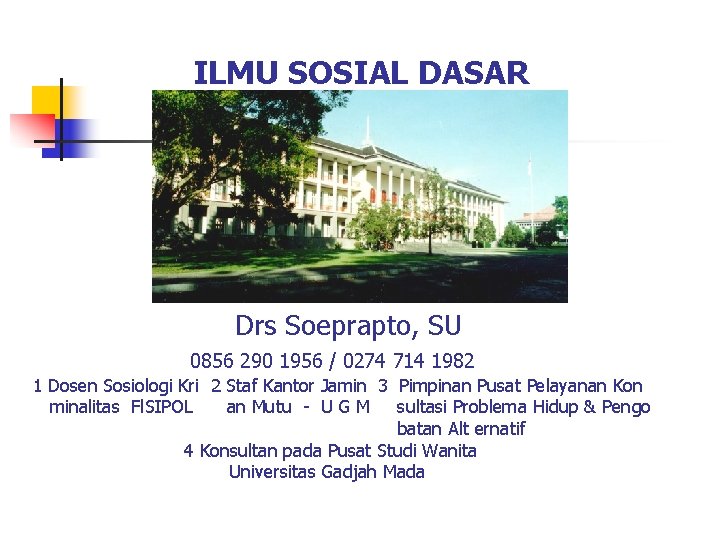  ILMU SOSIAL DASAR Drs Soeprapto, SU 0856 290 1956 / 0274 714 1982