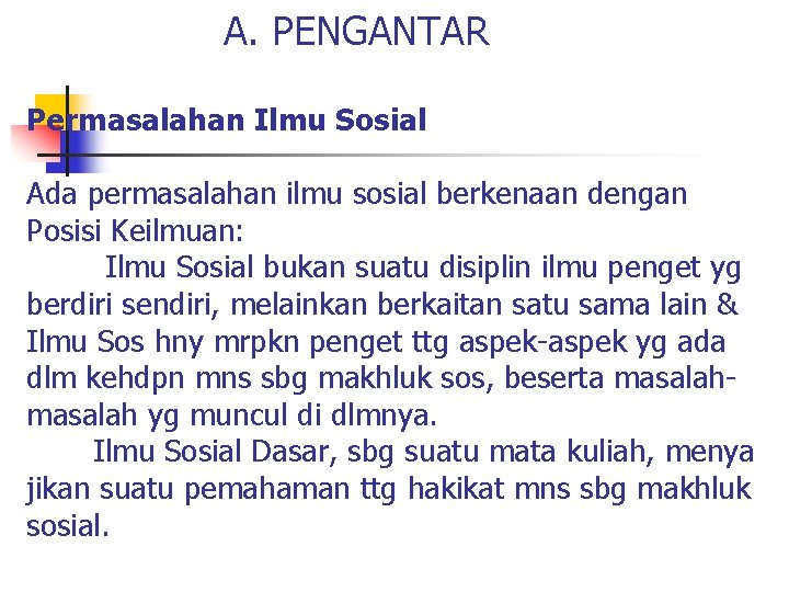  A. PENGANTAR Permasalahan Ilmu Sosial Ada permasalahan ilmu sosial berkenaan dengan Posisi Keilmuan: