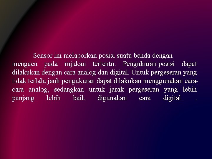 Sensor ini melaporkan posisi suatu benda dengan mengacu pada rujukan tertentu. Pengukuran posisi dapat