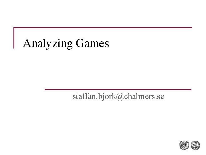 Analyzing Games staffan. bjork@chalmers. se 