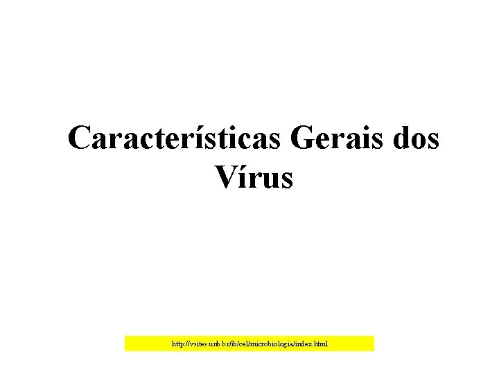 Características Gerais dos Vírus http: //vsites. unb. br/ib/cel/microbiologia/index. html 