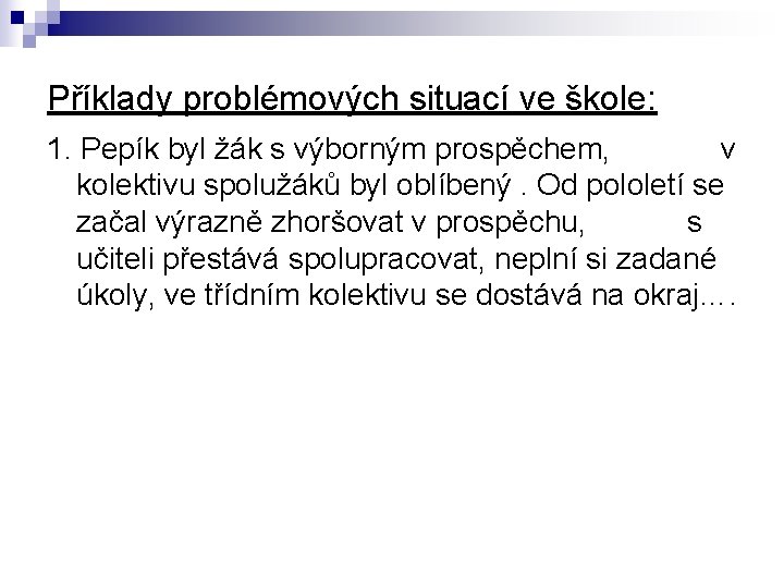 Příklady problémových situací ve škole: 1. Pepík byl žák s výborným prospěchem, v kolektivu