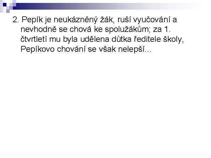 2. Pepík je neukázněný žák, ruší vyučování a nevhodně se chová ke spolužákům; za