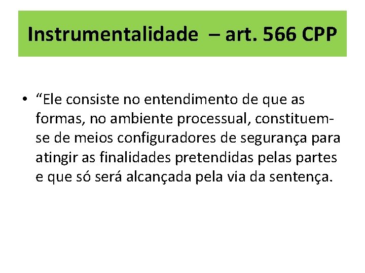 Instrumentalidade – art. 566 CPP • “Ele consiste no entendimento de que as formas,