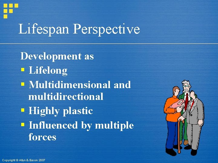 Lifespan Perspective Development as § Lifelong § Multidimensional and multidirectional § Highly plastic §