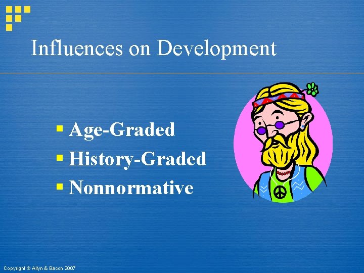 Influences on Development § Age-Graded § History-Graded § Nonnormative Copyright © Allyn & Bacon