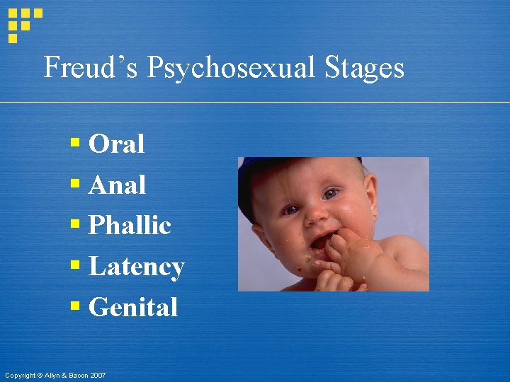 Freud’s Psychosexual Stages § Oral § Anal § Phallic § Latency § Genital Copyright