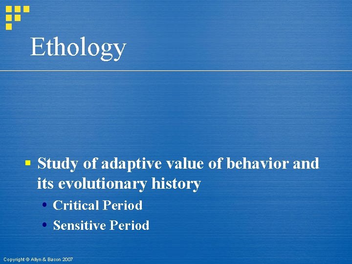 Ethology § Study of adaptive value of behavior and its evolutionary history Critical Period