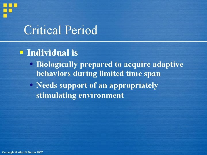 Critical Period § Individual is Biologically prepared to acquire adaptive behaviors during limited time