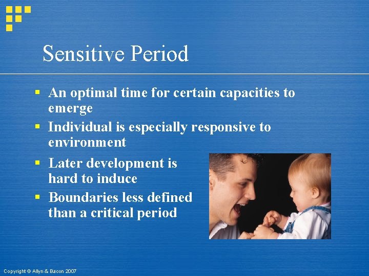 Sensitive Period § An optimal time for certain capacities to emerge § Individual is