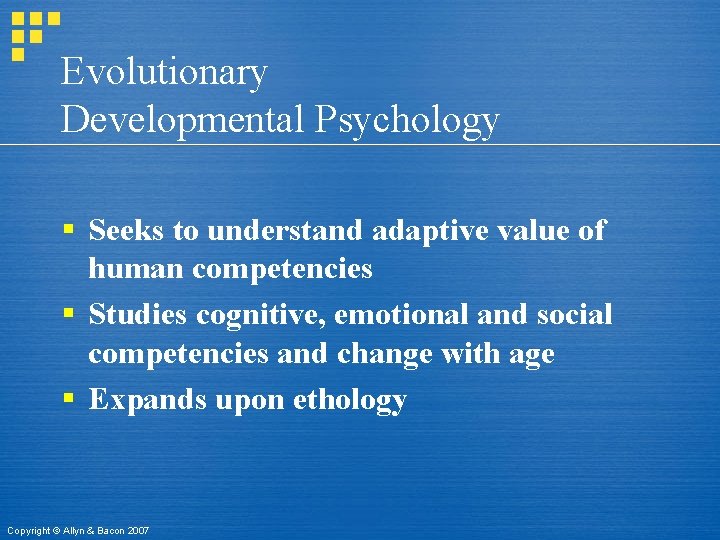 Evolutionary Developmental Psychology § Seeks to understand adaptive value of human competencies § Studies