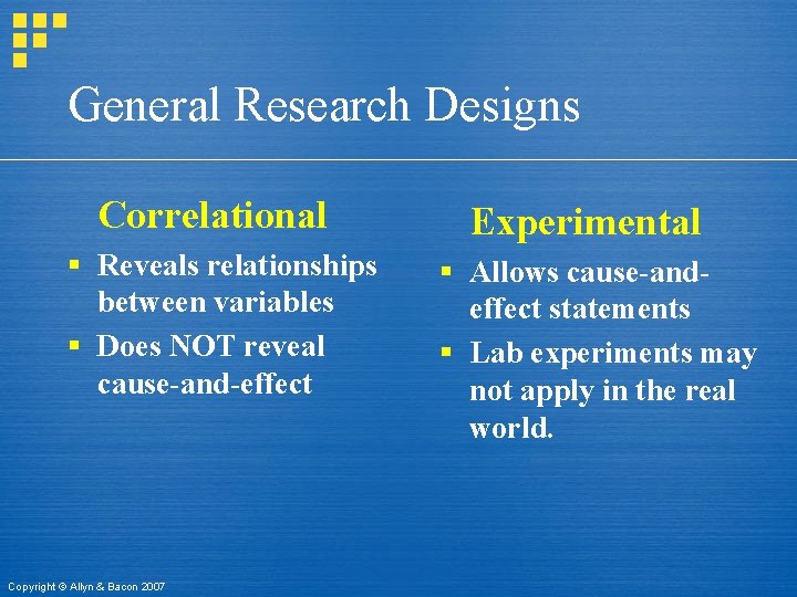 General Research Designs Correlational § Reveals relationships between variables § Does NOT reveal cause-and-effect