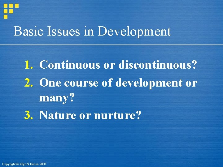 Basic Issues in Development 1. Continuous or discontinuous? 2. One course of development or