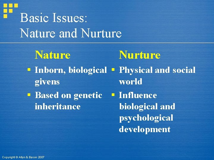 Basic Issues: Nature and Nurture Nature Nurture § Inborn, biological § Physical and social