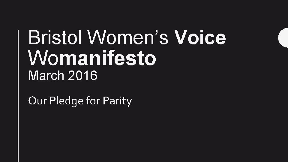 Bristol Women’s Voice Womanifesto March 2016 Our Pledge for Parity 