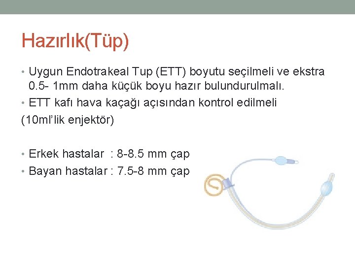 Hazırlık(Tüp) • Uygun Endotrakeal Tup (ETT) boyutu seçilmeli ve ekstra 0. 5 - 1