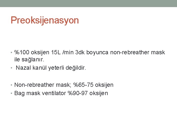 Preoksijenasyon • %100 oksijen 15 L /min 3 dk boyunca non-rebreather mask ile sağlanır.