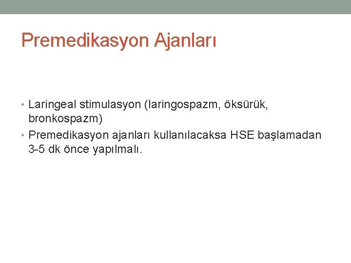 Premedikasyon Ajanları • Laringeal stimulasyon (laringospazm, öksürük, bronkospazm) • Premedikasyon ajanları kullanılacaksa HSE başlamadan