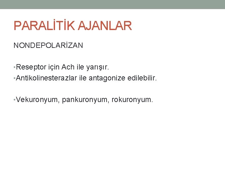 PARALİTİK AJANLAR NONDEPOLARİZAN • Reseptor için Ach ile yarışır. • Antikolinesterazlar ile antagonize edilebilir.