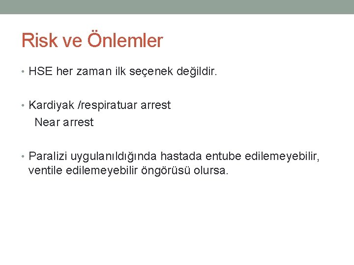 Risk ve Önlemler • HSE her zaman ilk seçenek değildir. • Kardiyak /respiratuar arrest