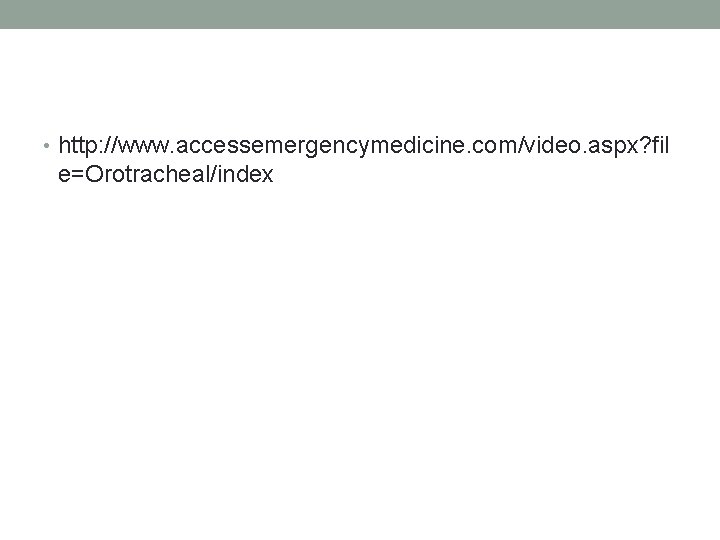  • http: //www. accessemergencymedicine. com/video. aspx? fil e=Orotracheal/index 