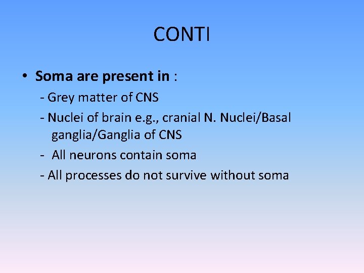 CONTI • Soma are present in : - Grey matter of CNS - Nuclei