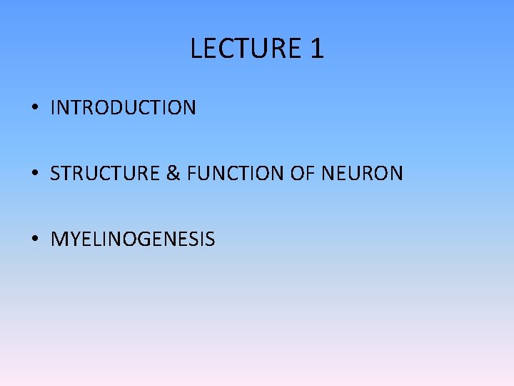 LECTURE 1 • INTRODUCTION • STRUCTURE & FUNCTION OF NEURON • MYELINOGENESIS 