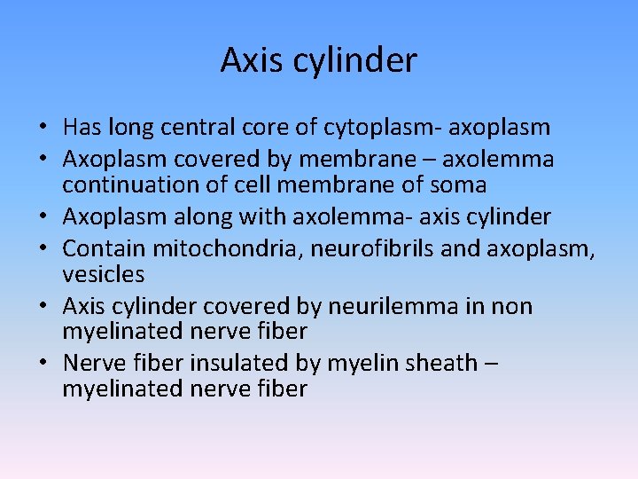 Axis cylinder • Has long central core of cytoplasm- axoplasm • Axoplasm covered by