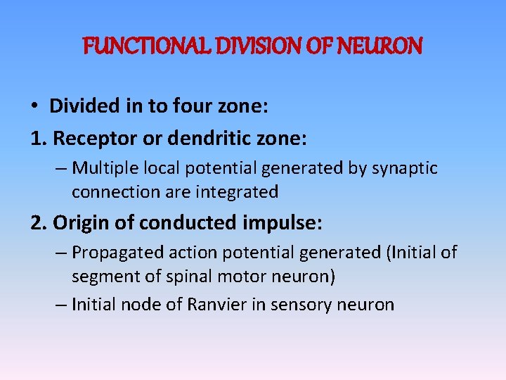 FUNCTIONAL DIVISION OF NEURON • Divided in to four zone: 1. Receptor or dendritic