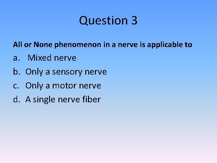 Question 3 All or None phenomenon in a nerve is applicable to a. b.