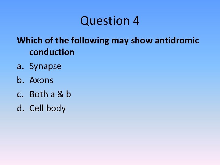 Question 4 Which of the following may show antidromic conduction a. Synapse b. Axons Question 4 Which of the following may show antidromic conduction a. Synapse b. Axons