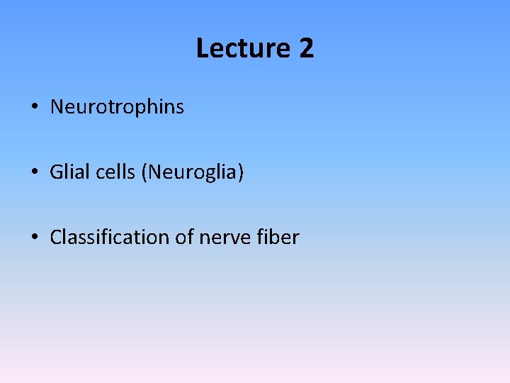Lecture 2 • Neurotrophins • Glial cells (Neuroglia) • Classification of nerve fiber Lecture 2 • Neurotrophins • Glial cells (Neuroglia) • Classification of nerve fiber