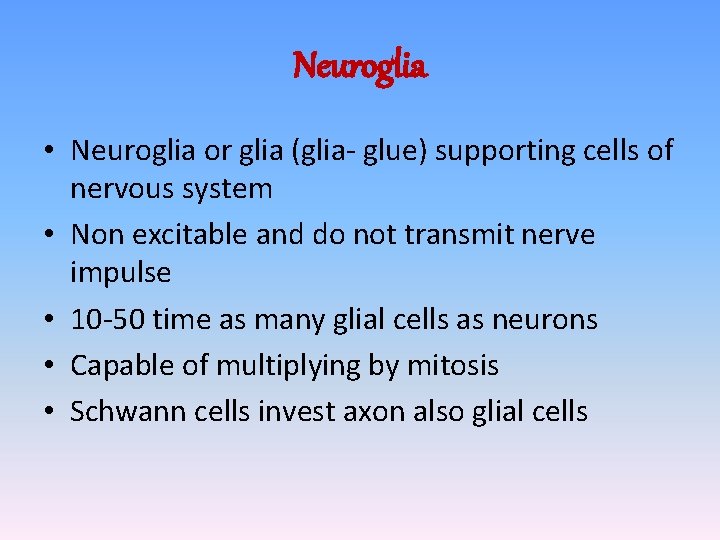 Neuroglia • Neuroglia or glia (glia- glue) supporting cells of nervous system • Non